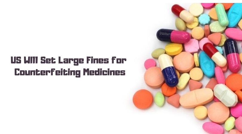 US WIll Set Large Fines for Counterfeiting Medicines