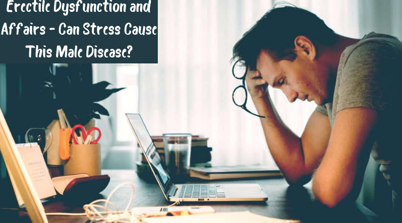 Erectile Dysfunction and Affairs - Can Stress Cause This Male Disease